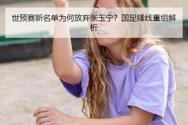 世预赛新名单为何放弃张玉宁？国足锋线重组解析